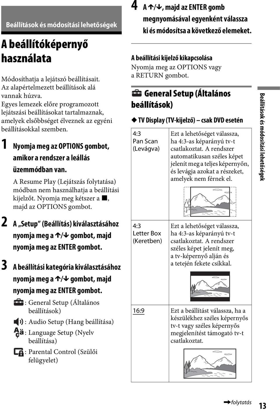 1 Nyomja meg az OPTIONS gombot, amikor a rendszer a leállás üzemmódban van. A Resume Play (Lejátszás folytatása) módban nem használhatja a beállítási kijelzőt.