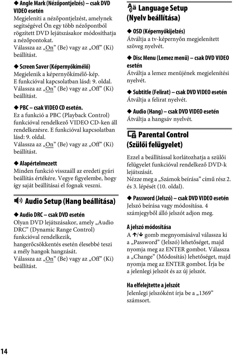 Válassza az On (Be) vagy az Off (Ki) beállítást. PBC csak VIDEO CD esetén. Ez a funkció a PBC (Playback Control) funkcióval rendelkező VIDEO CD-ken áll rendelkezésre.