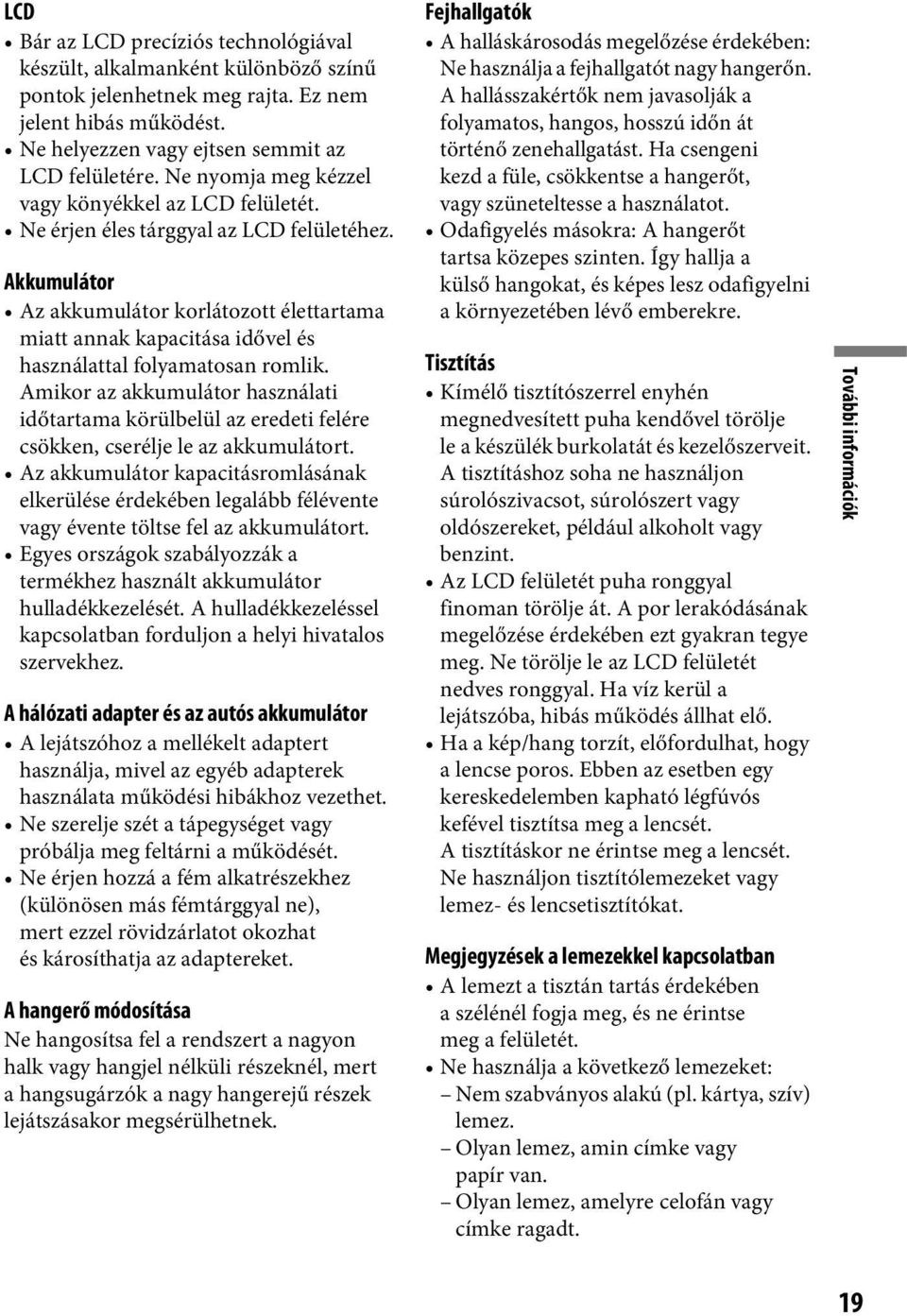 Akkumulátor Az akkumulátor korlátozott élettartama miatt annak kapacitása idővel és használattal folyamatosan romlik.