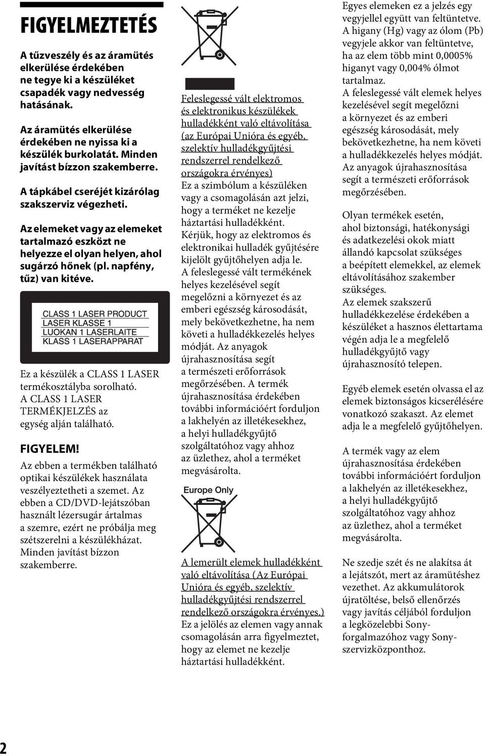 napfény, tűz) van kitéve. Ez a készülék a CLASS 1 LASER termékosztályba sorolható. A CLASS 1 LASER TERMÉKJELZÉS az egység alján található. FIGYELEM!