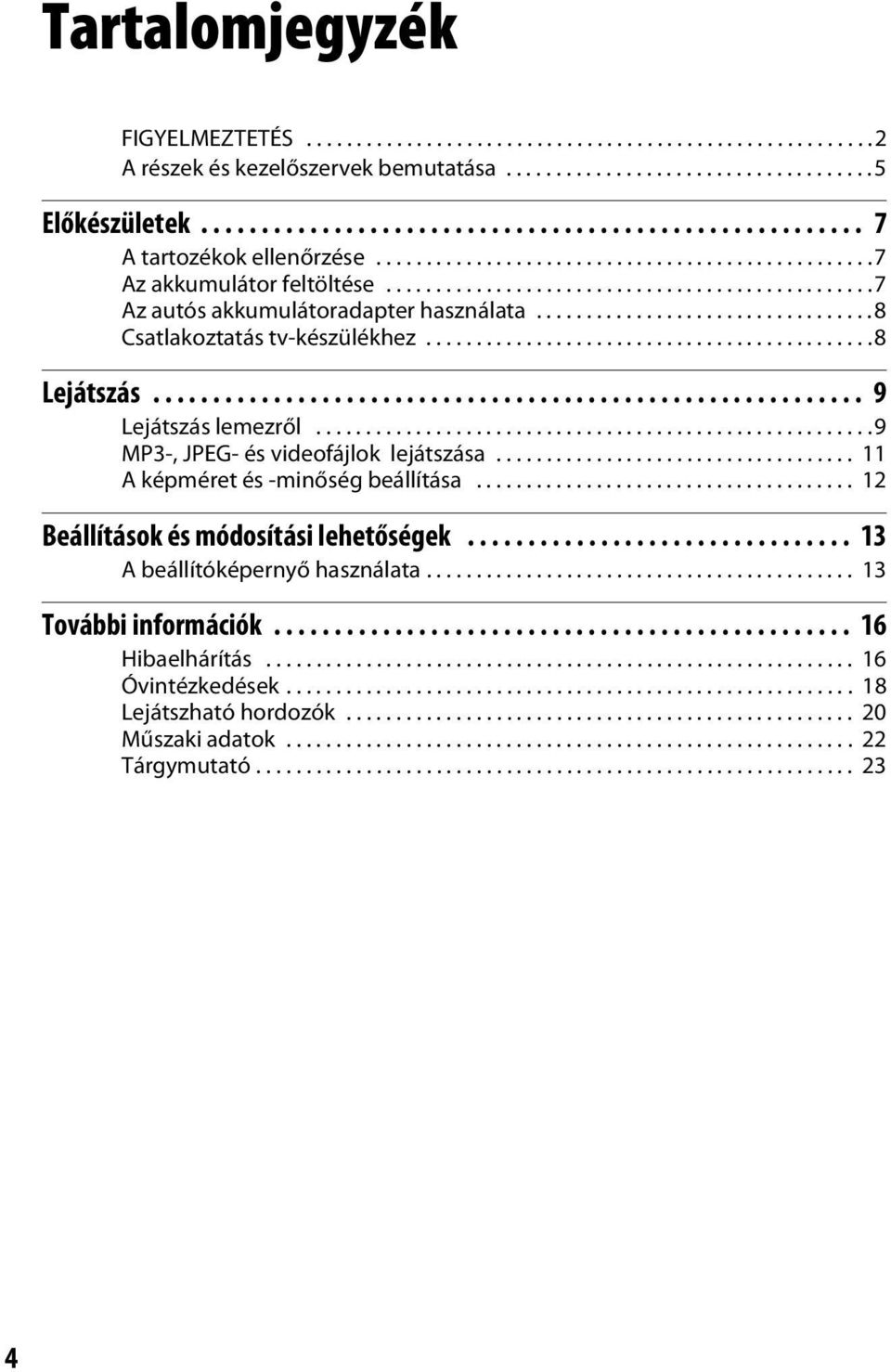 .................................8 Csatlakoztatás tv-készülékhez.............................................8 Lejátszás........................................................... 9 Lejátszás lemezről.