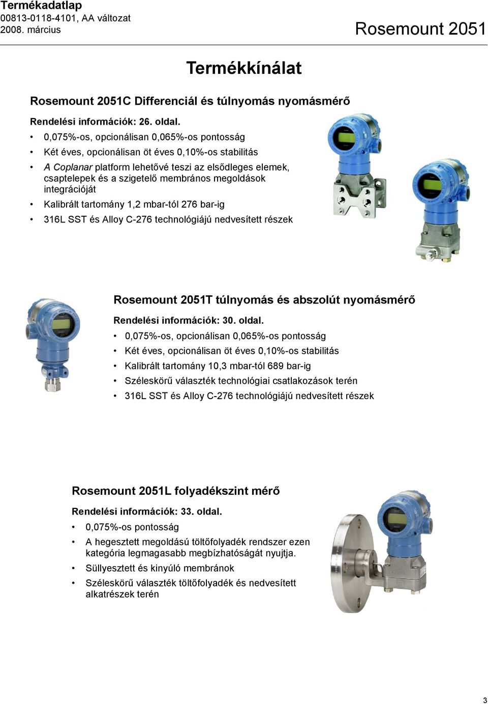 integrációját Kalibrált tartomány 1,2 mbar-tól 276 bar-ig 316L SST és Alloy C-276 technológiájú nedvesített részek Rosemount 2051T túlnyomás és abszolút nyomásmérő Rendelési információk: 30. oldal.