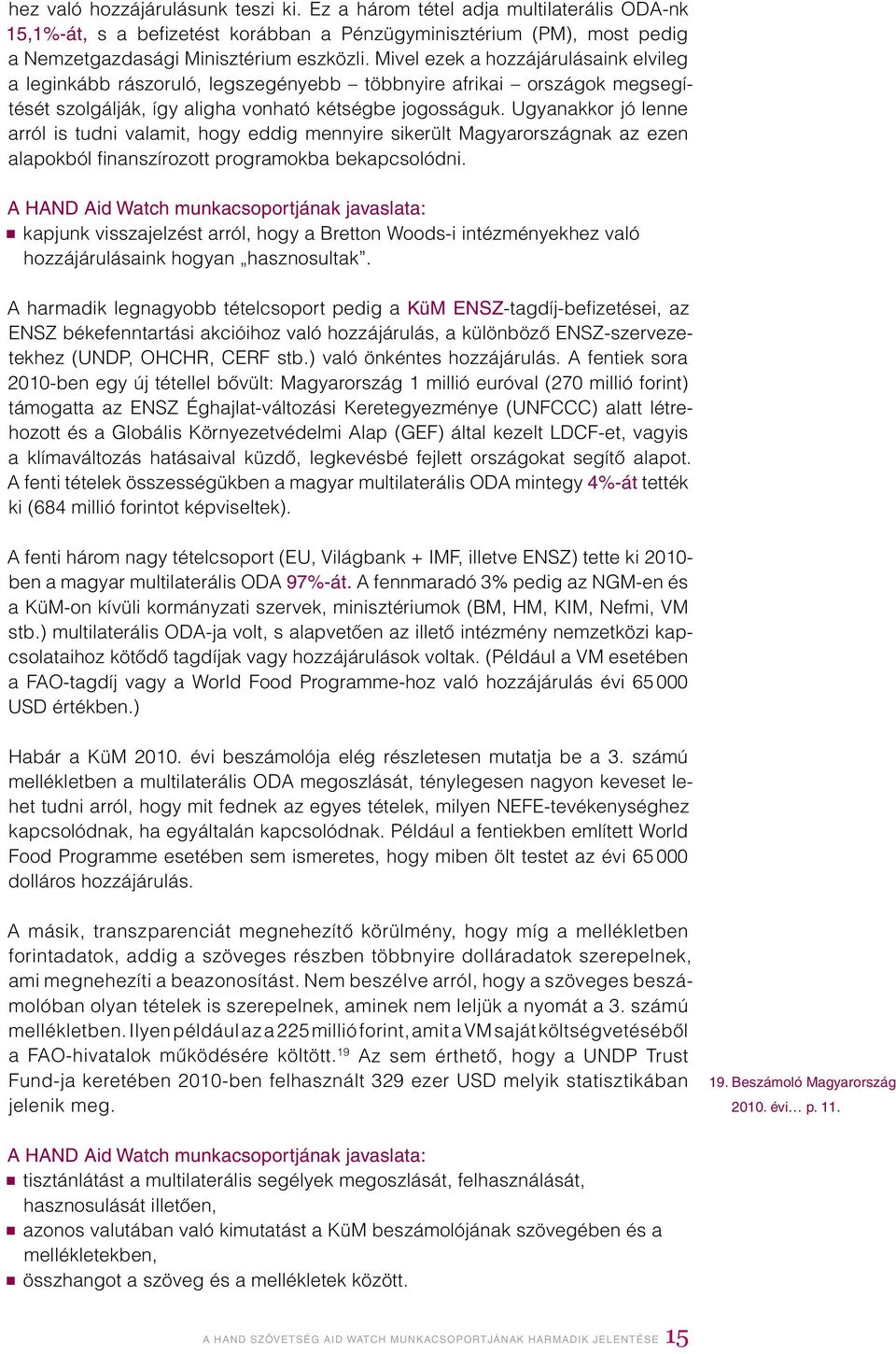 Ugyanakkor jó lenne arról is tudni valamit, hogy eddig mennyire sikerült Magyarországnak az ezen alapokból finanszírozott programokba bekapcsolódni.