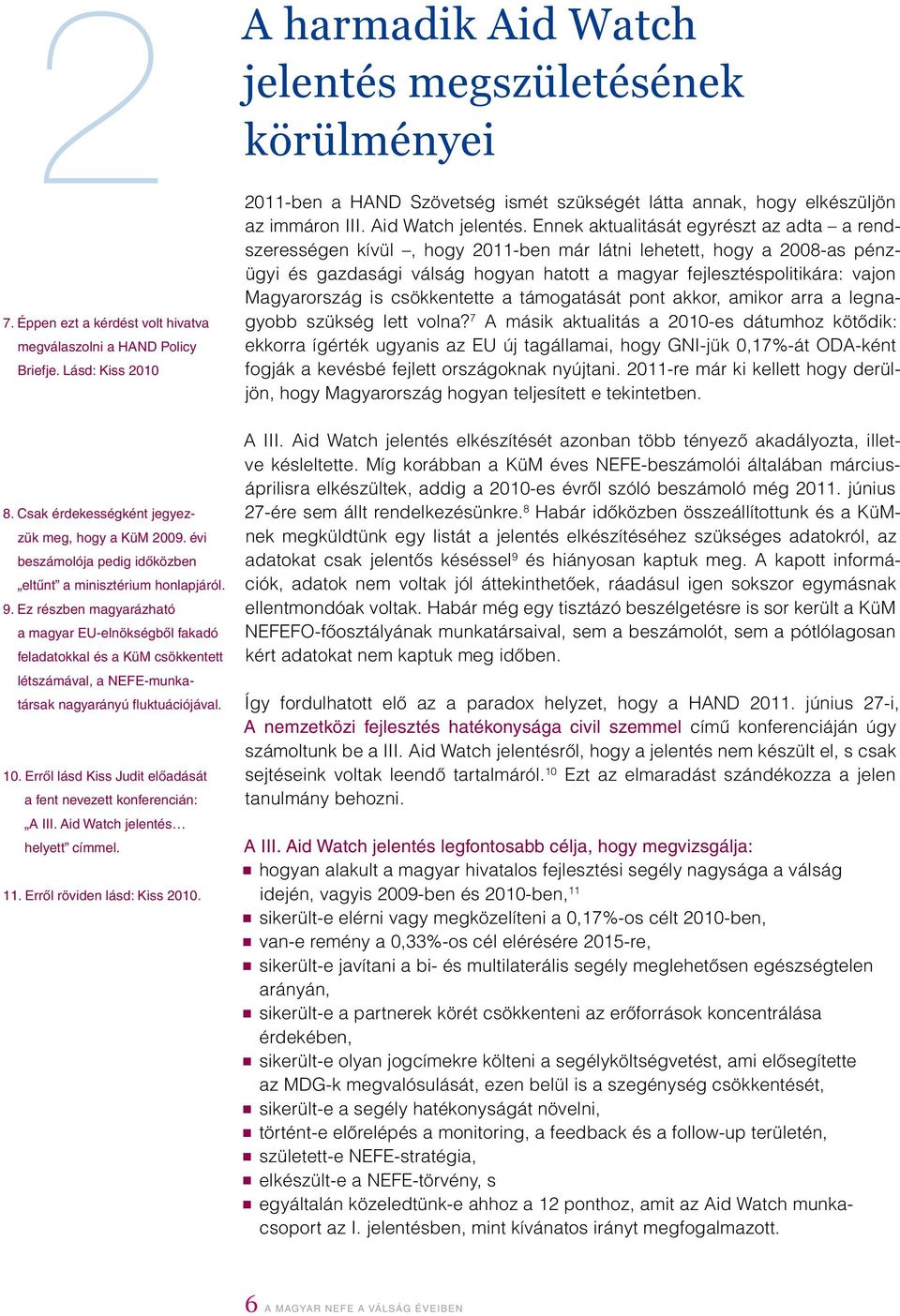 Ez részben magyarázható a magyar EU-elnökségbôl fakadó feladatokkal és a KüM csökkentett létszámával, a NEFE-munkatársak nagyarányú fluktuációjával. 10.