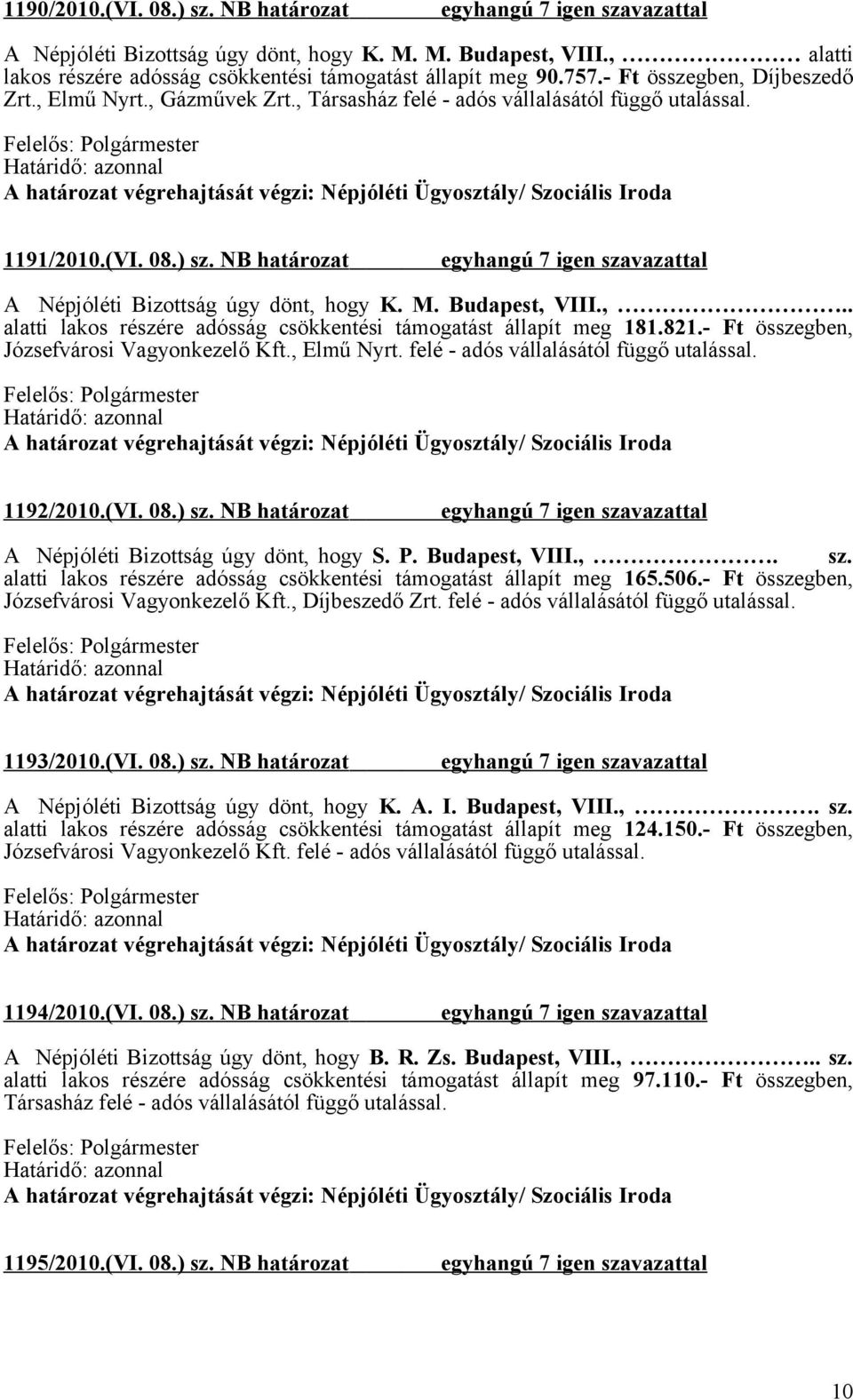 821.- Ft összegben, Józsefvárosi Vagyonkezelő Kft., Elmű Nyrt. felé - adós vállalásától függő 1192/2010.(VI. 08.) sz. NB határozat A Népjóléti Bizottság úgy dönt, hogy S. P. Budapest, VIII.,. sz. alatti lakos részére adósság csökkentési támogatást állapít meg 165.