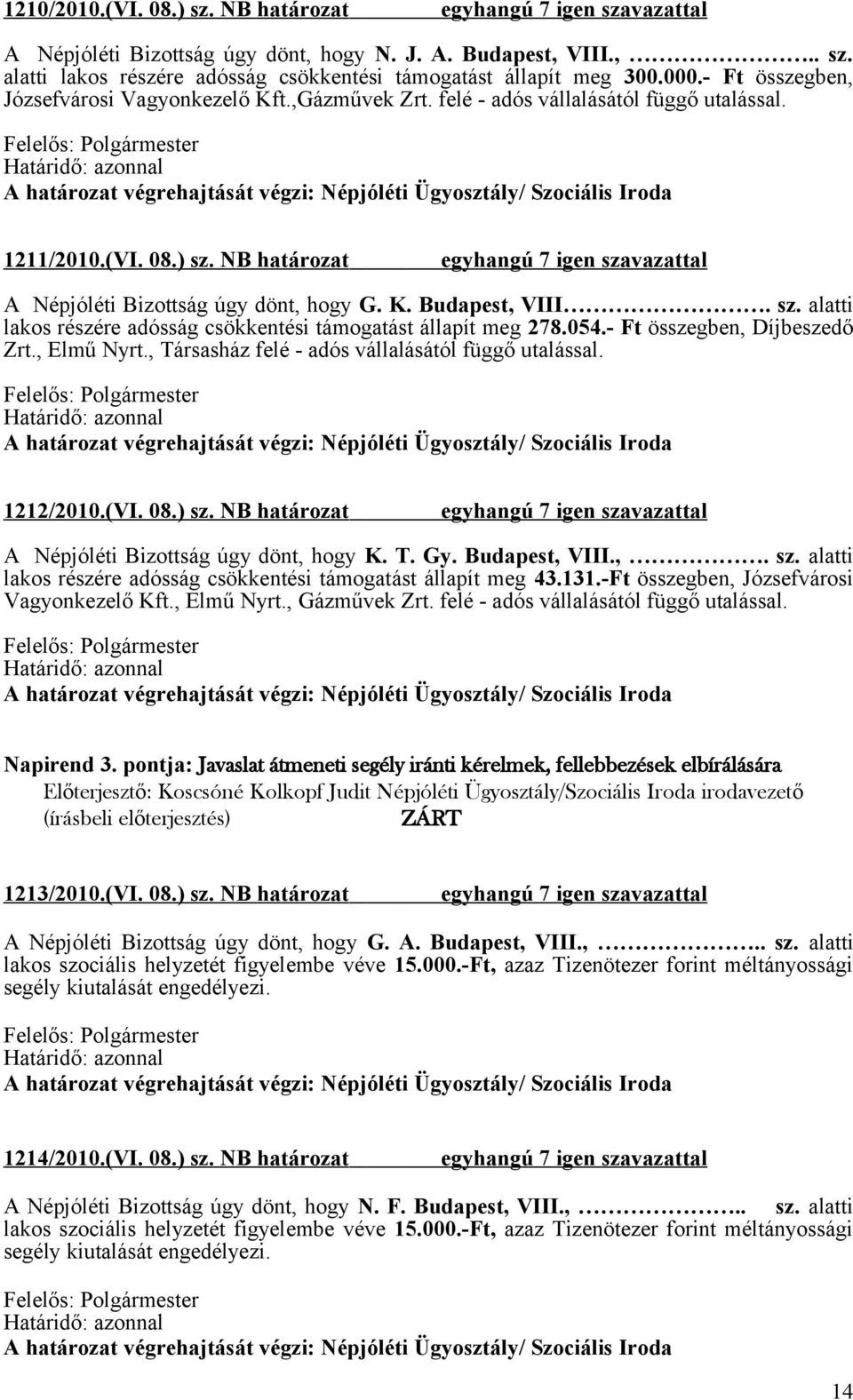 054.- Ft összegben, Díjbeszedő Zrt., Elmű Nyrt., Társasház felé - adós vállalásától függő 1212/2010.(VI. 08.) sz. NB határozat A Népjóléti Bizottság úgy dönt, hogy K. T. Gy. Budapest, VIII.,. sz. alatti lakos részére adósság csökkentési támogatást állapít meg 43.