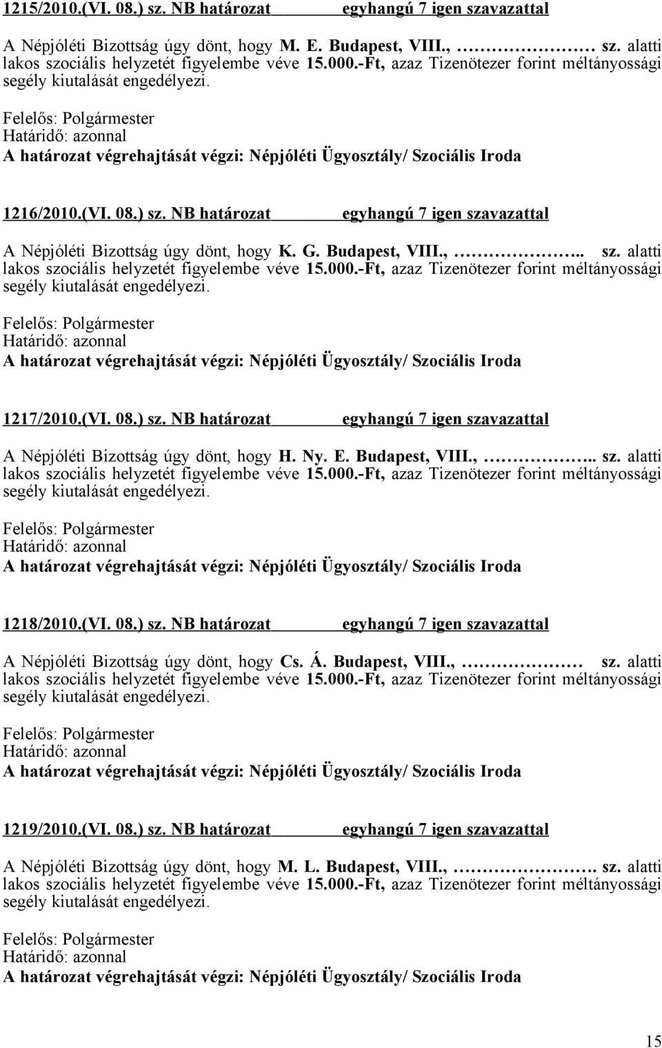 (VI. 08.) sz. NB határozat A Népjóléti Bizottság úgy dönt, hogy Cs. Á. Budapest, VIII., sz. alatti 1219/2010.(VI. 08.) sz. NB határozat A Népjóléti Bizottság úgy dönt, hogy M.