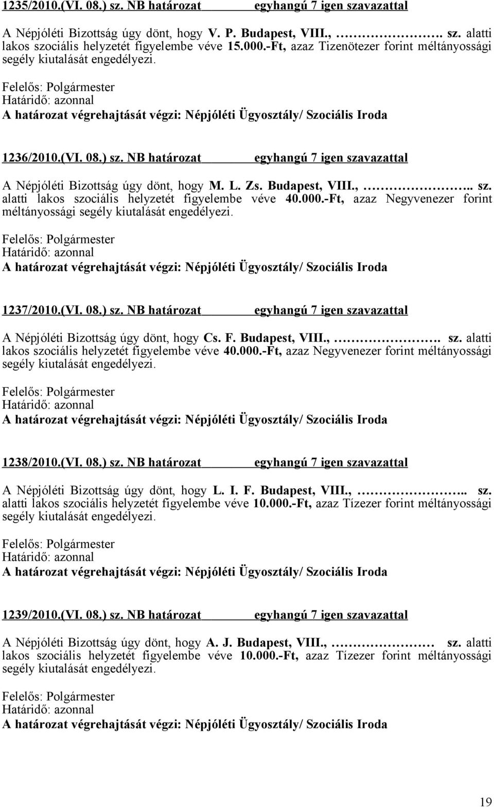 F. Budapest, VIII.,. sz. alatti lakos szociális helyzetét figyelembe véve 40.000.-Ft, azaz Negyvenezer forint méltányossági 1238/2010.(VI. 08.) sz. NB határozat A Népjóléti Bizottság úgy dönt, hogy L.