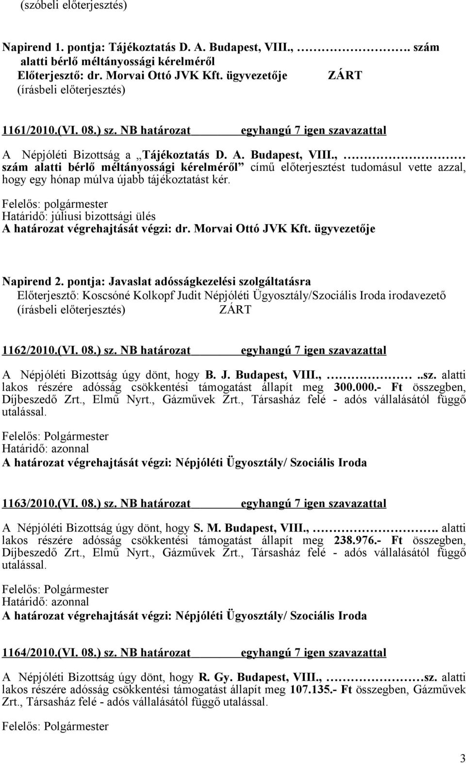 , szám alatti bérlő méltányossági kérelméről című előterjesztést tudomásul vette azzal, hogy egy hónap múlva újabb tájékoztatást kér.