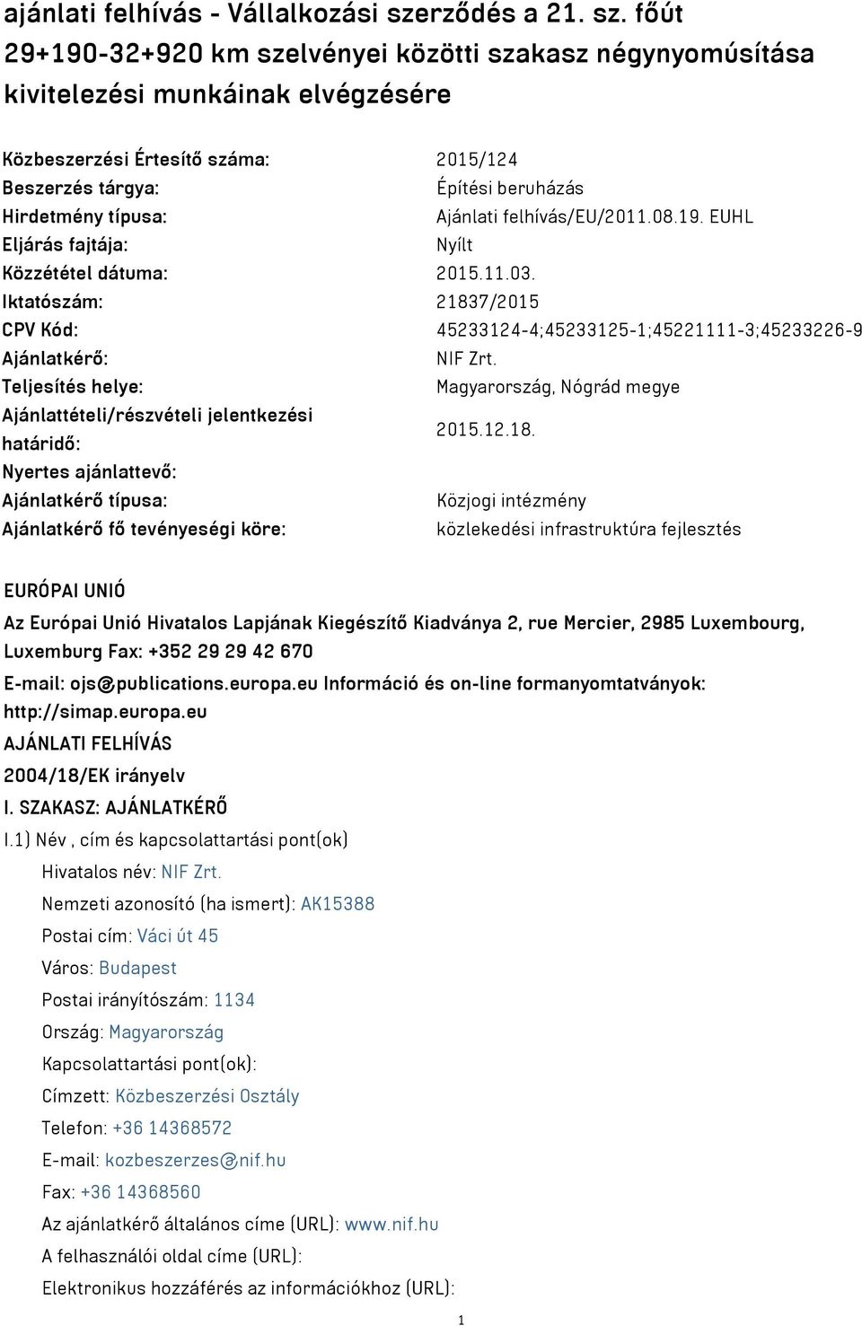 főút 29+190-32+920 km szelvényei közötti szakasz négynyomúsítása kivitelezési munkáinak elvégzésére Közbeszerzési Értesítő száma: 2015/124 Beszerzés tárgya: Építési beruházás Hirdetmény típusa: