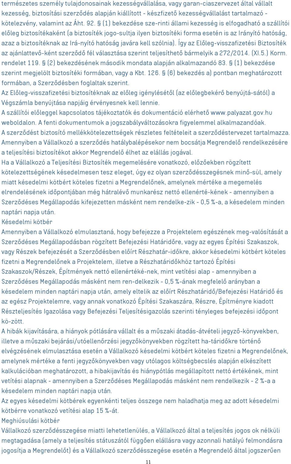 (1) bekezdése sze-rinti állami kezesség is elfogadható a szállítói előleg biztosítékaként (a biztosíték jogo-sultja ilyen biztosítéki forma esetén is az Irányító hatóság, azaz a biztosítéknak az