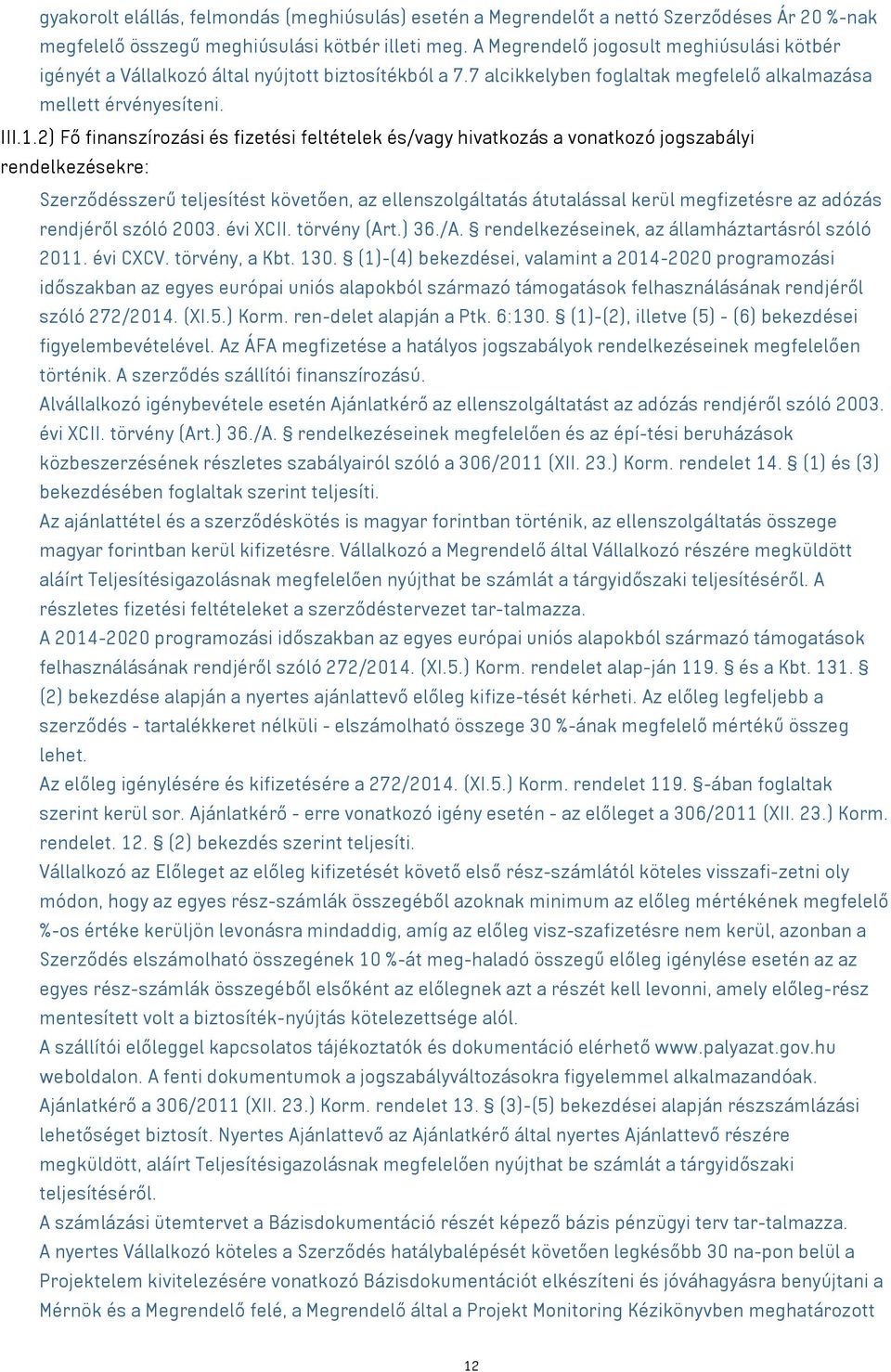 2) Fő finanszírozási és fizetési feltételek és/vagy hivatkozás a vonatkozó jogszabályi rendelkezésekre: Szerződésszerű teljesítést követően, az ellenszolgáltatás átutalással kerül megfizetésre az