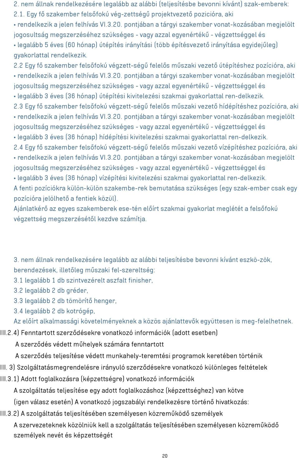 építésvezető irányítása egyidejűleg) gyakorlattal rendelkezik. 2.2 Egy fő szakember felsőfokú végzett-ségű felelős műszaki vezető útépítéshez pozícióra, aki rendelkezik a jelen felhívás VI.3.20.