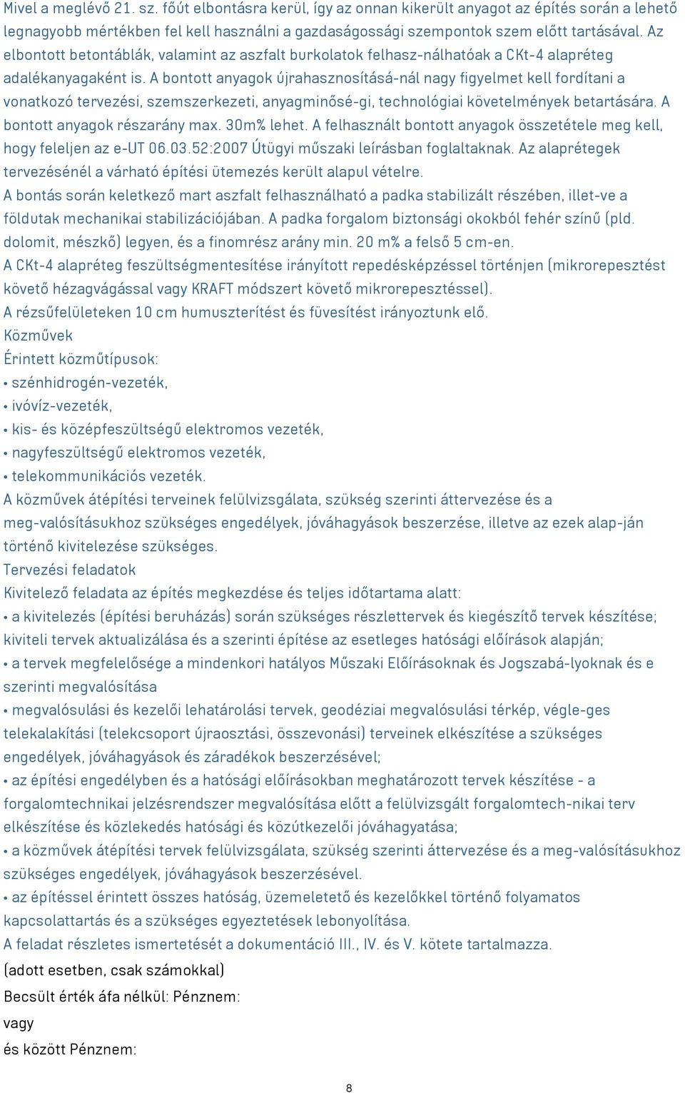 A bontott anyagok újrahasznosításá-nál nagy figyelmet kell fordítani a vonatkozó tervezési, szemszerkezeti, anyagminősé-gi, technológiai követelmények betartására. A bontott anyagok részarány max.