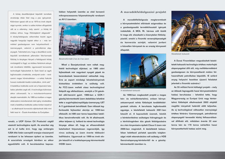 A kôolaj-feldolgozás céltermékei között egyre nagyobb hangsúlyt kaptak ekkor a más termékkel gazdaságosan nem helyettesíthetô üzemanyagok, valamint a petrolkémiai alapanyagok.