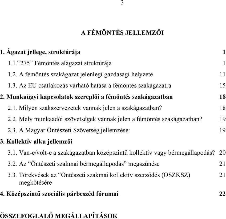 3. A Magyar Öntészeti Szövetség jellemzése: 19 3. Kollektív alku jellemzői 3.1. Van-e/volt-e a szakágazatban középszintű kollektív vagy bérmegállapodás? 20