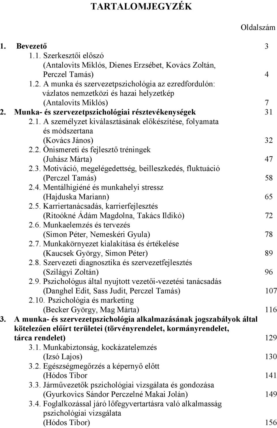 2.1. A személyzet kiválasztásának előkészítése, folyamata és módszertana (Kovács János) 32 2.2. Önismereti és fejlesztő tréningek (Juhász Márta) 47 2.3. Motiváció, megelégedettség, beilleszkedés, fluktuáció (Perczel Tamás) 58 2.