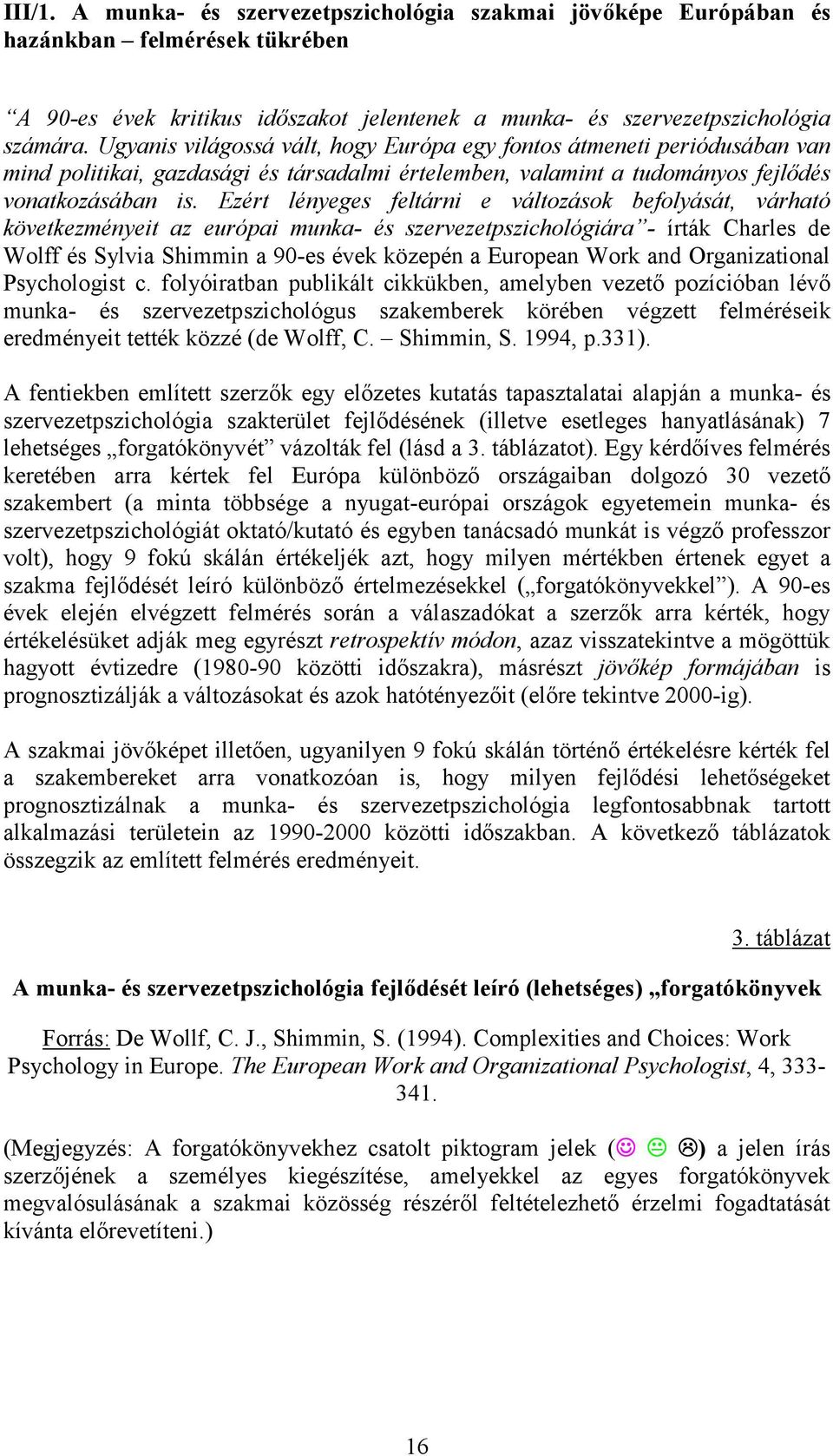 Ezért lényeges feltárni e változások befolyását, várható következményeit az európai munka- és szervezetpszichológiára - írták Charles de Wolff és Sylvia Shimmin a 90-es évek közepén a European Work