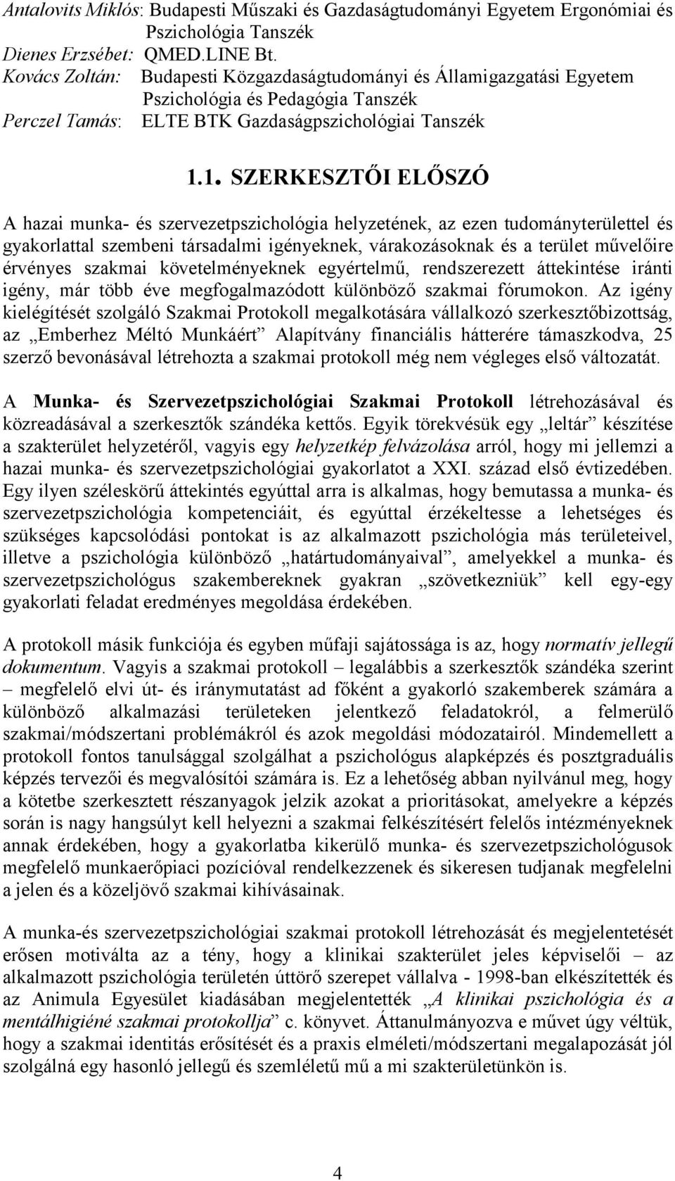 1. SZERKESZTŐI ELŐSZÓ A hazai munka- és szervezetpszichológia helyzetének, az ezen tudományterülettel és gyakorlattal szembeni társadalmi igényeknek, várakozásoknak és a terület művelőire érvényes