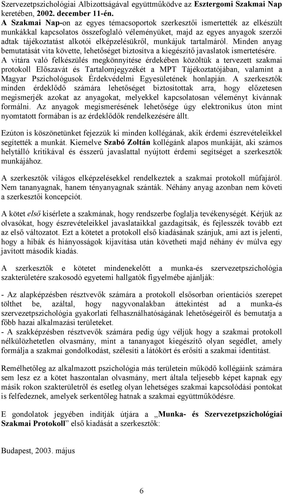 elképzelésükről, munkájuk tartalmáról. Minden anyag bemutatását vita követte, lehetőséget biztosítva a kiegészítő javaslatok ismertetésére.