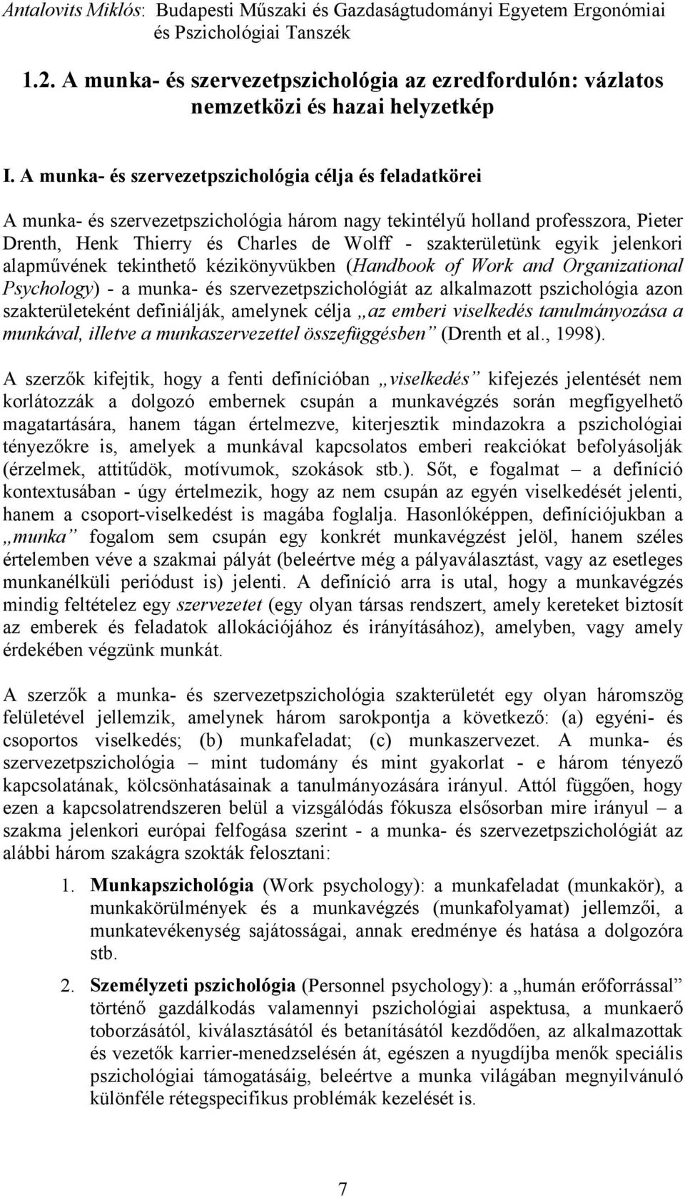 A munka- és szervezetpszichológia célja és feladatkörei A munka- és szervezetpszichológia három nagy tekintélyű holland professzora, Pieter Drenth, Henk Thierry és Charles de Wolff - szakterületünk