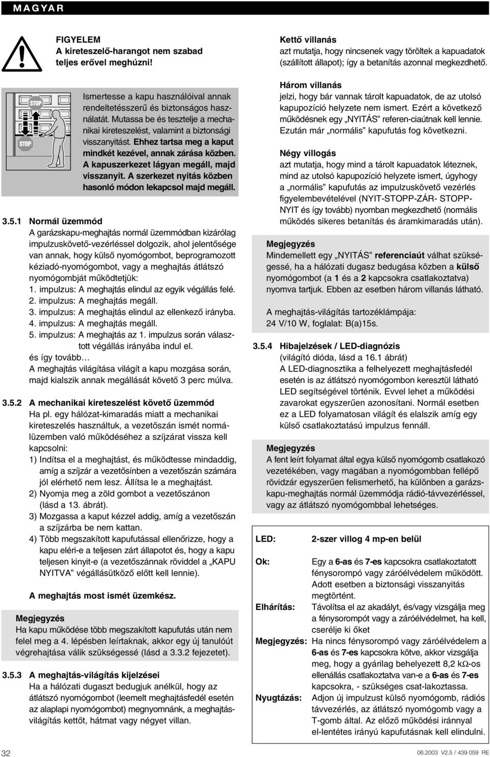 A szerkezet nyitás közben hasonló módon lekapcsol majd megáll. 3.5.