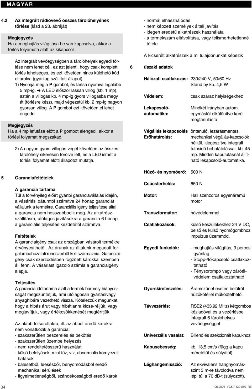 állapot). 1) Nyomja meg a P gombot, és tartsa nyomva legalább 5 mp-ig. A LED elœször lassan villog (kb. 1 mp), aztán a villogás kb. 4 mp-ig gyors villogásba megy át (törlésre kész), majd végezetül kb.