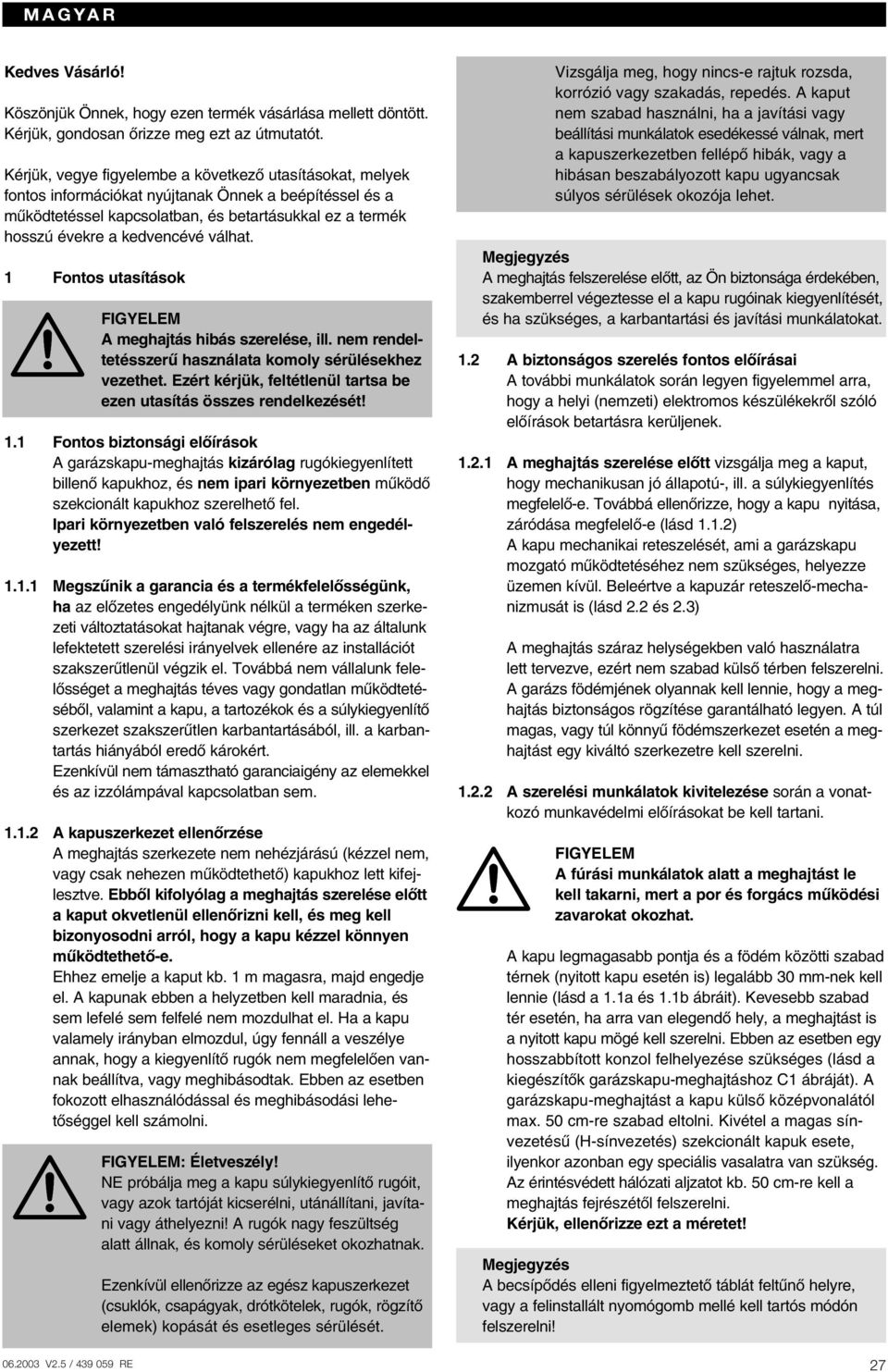 válhat. 1 Fontos utasítások FIGYELEM A meghajtás hibás szerelése, ill. nem rendeltetésszerı használata komoly sérülésekhez vezethet.