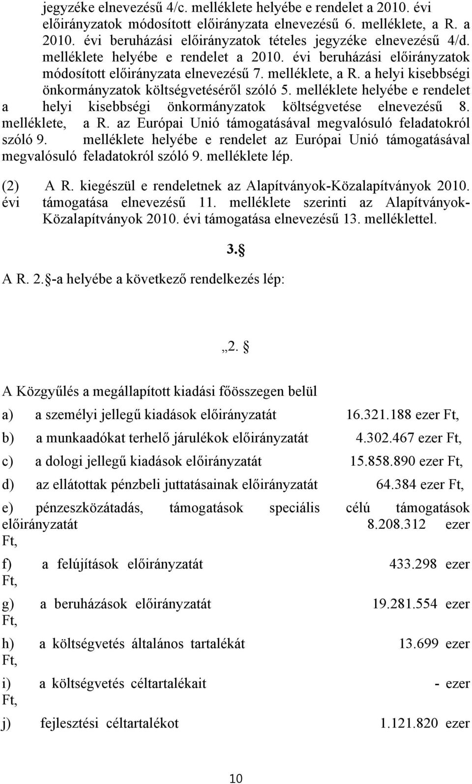 melléklete helyébe e rendelet a helyi kisebbségi önkormányzatok költségvetése elnevezésű 8. melléklete, a R. az Európai Unió támogatásával megvalósuló feladatokról szóló 9.