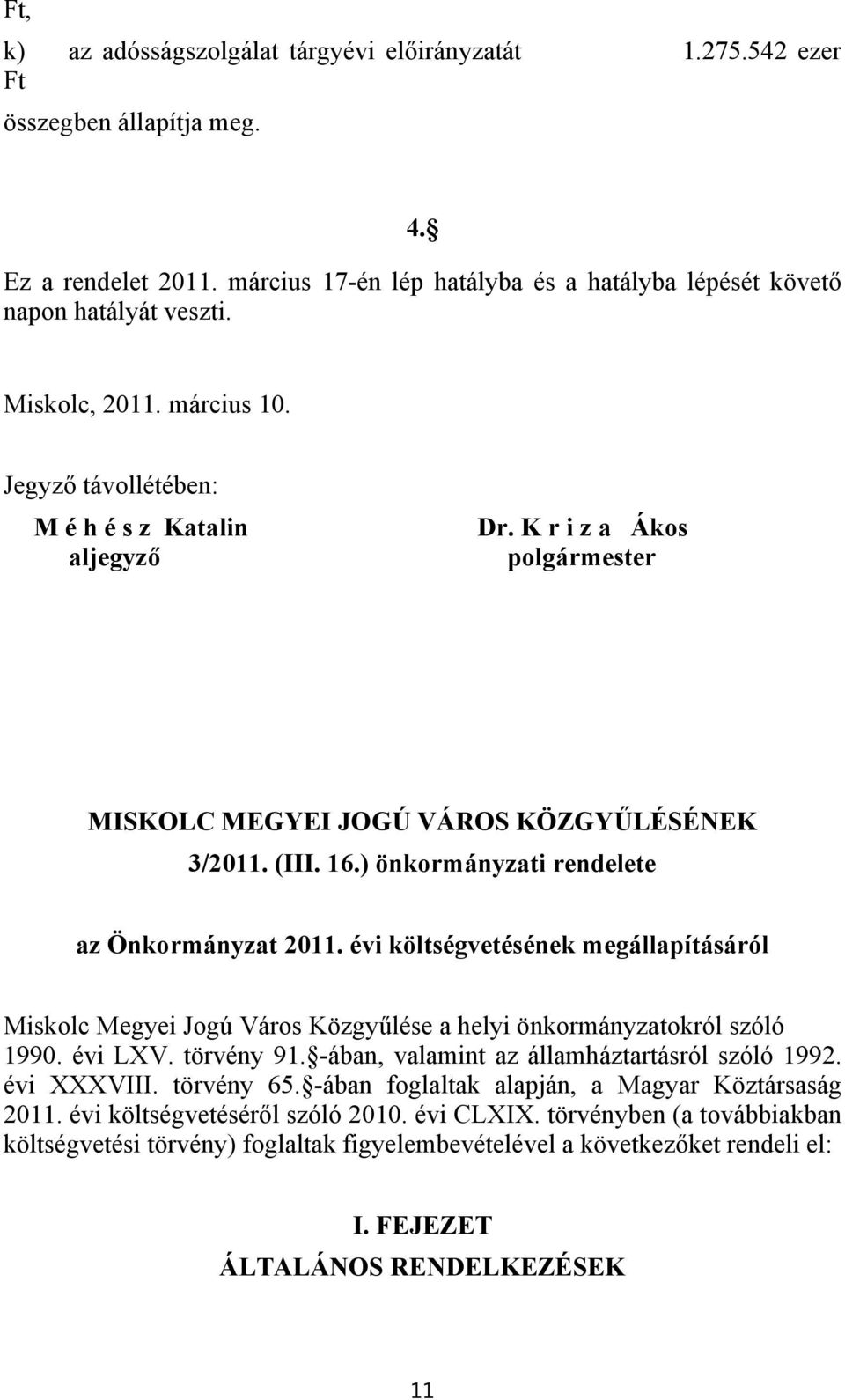 ) önkormányzati rendelete az Önkormányzat 2011. évi költségvetésének megállapításáról Miskolc Megyei Jogú Város Közgyűlése a helyi önkormányzatokról szóló 1990. évi LXV. törvény 91.