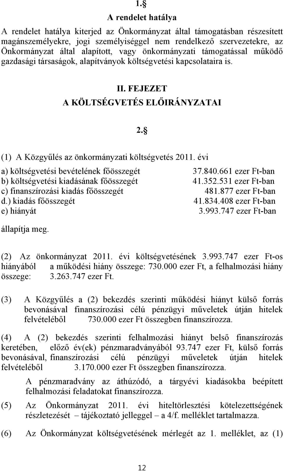 (1) A Közgyűlés az önkormányzati költségvetés 2011. évi a) költségvetési bevételének főösszegét 37.840.661 ezer Ft-ban b) költségvetési kiadásának főösszegét 41.352.