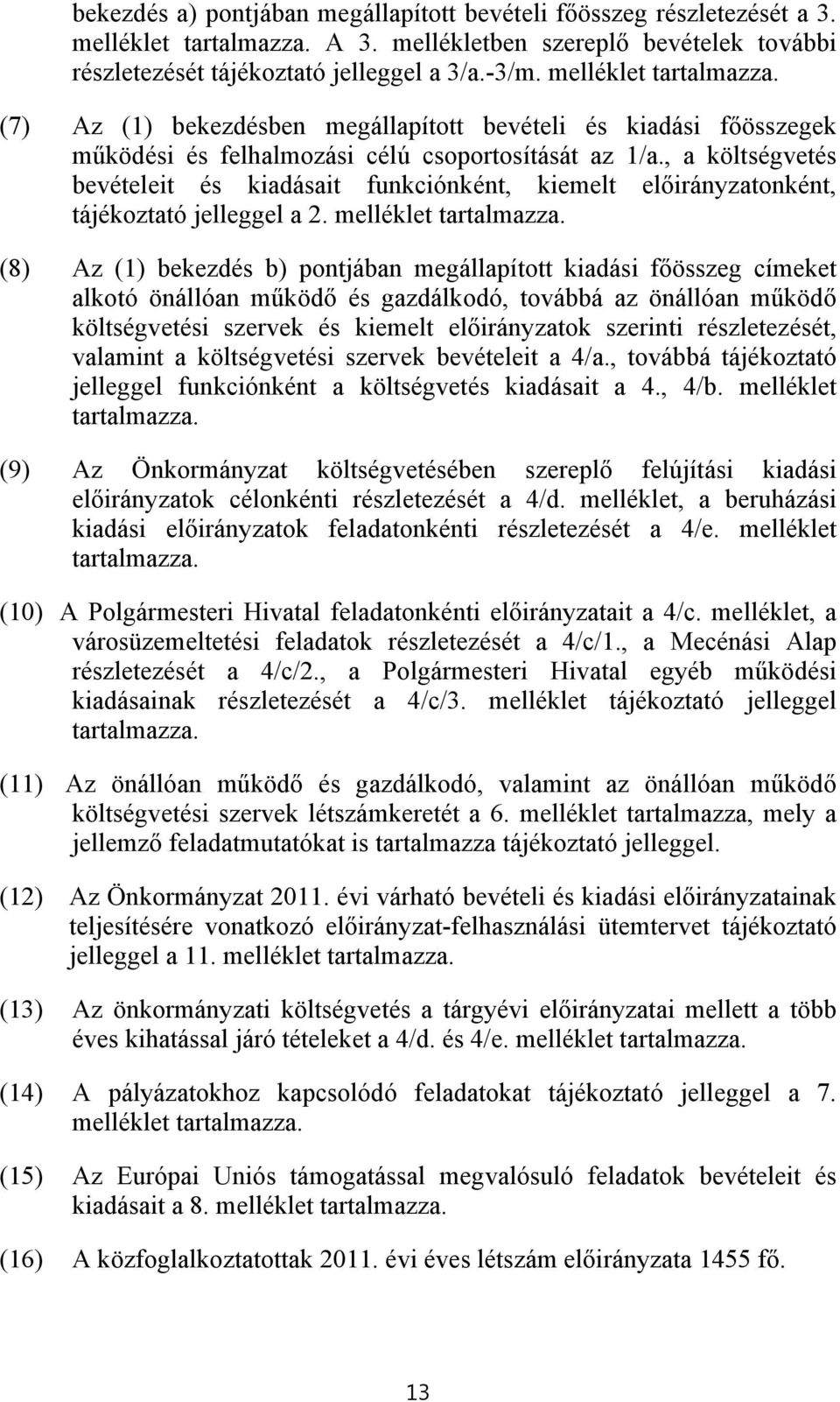 , a költségvetés bevételeit és kiadásait funkciónként, kiemelt előirányzatonként, tájékoztató jelleggel a 2. melléklet tartalmazza.