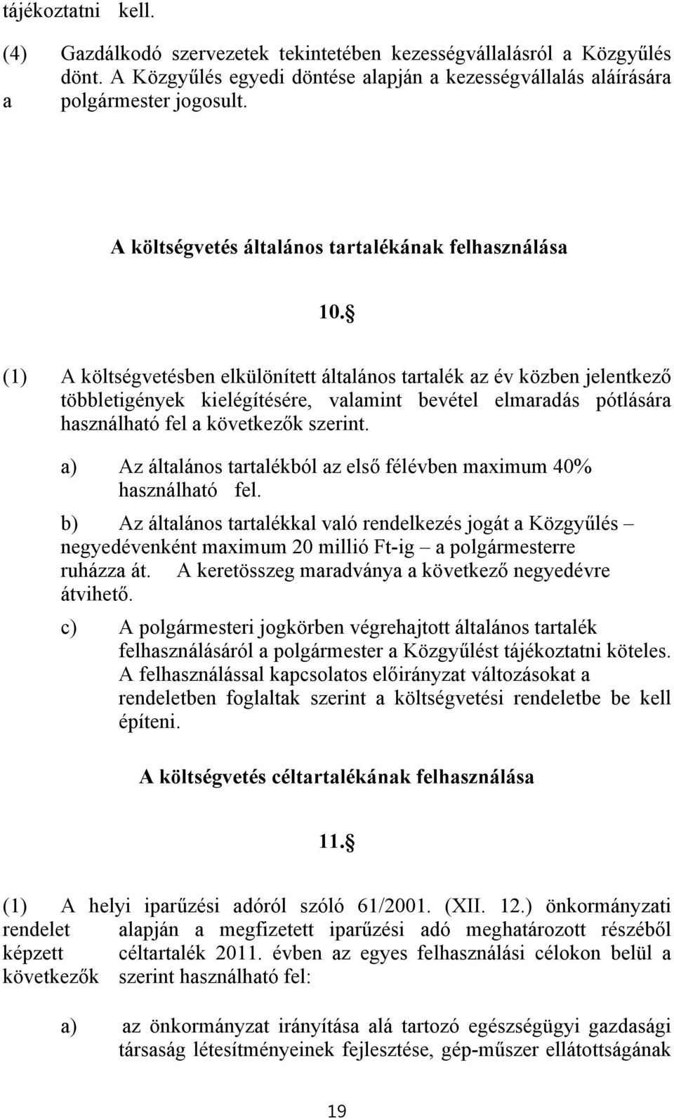 (1) A költségvetésben elkülönített általános tartalék az év közben jelentkező többletigények kielégítésére, valamint bevétel elmaradás pótlására használható fel a következők szerint.