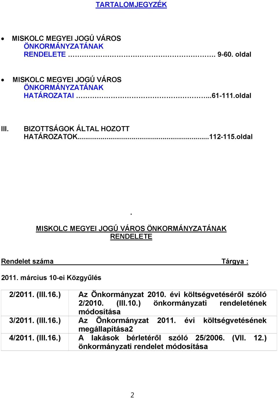 március 10-ei Közgyűlés 2/2011. (III.16.) Az Önkormányzat 2010. évi költségvetéséről szóló 2/2010. (III.10.) önkormányzati rendeletének módosítása 3/2011.