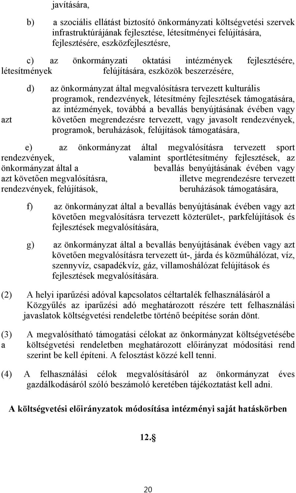 fejlesztések támogatására, az intézmények, továbbá a bevallás benyújtásának évében vagy követően megrendezésre tervezett, vagy javasolt rendezvények, programok, beruházások, felújítások támogatására,