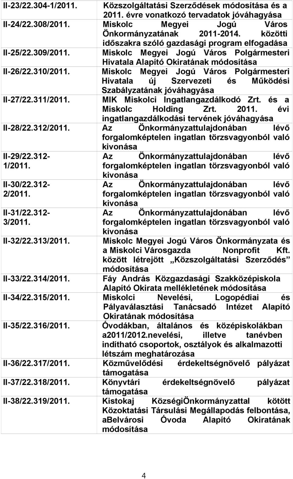 Miskolc Megyei Jogú Város Polgármesteri Hivatala új Szervezeti és Működési Szabályzatának jóváhagyása II-27/22.311/2011. MIK Miskolci Ingatlangazdálkodó Zrt. és a Miskolc Holding Zrt. 2011.