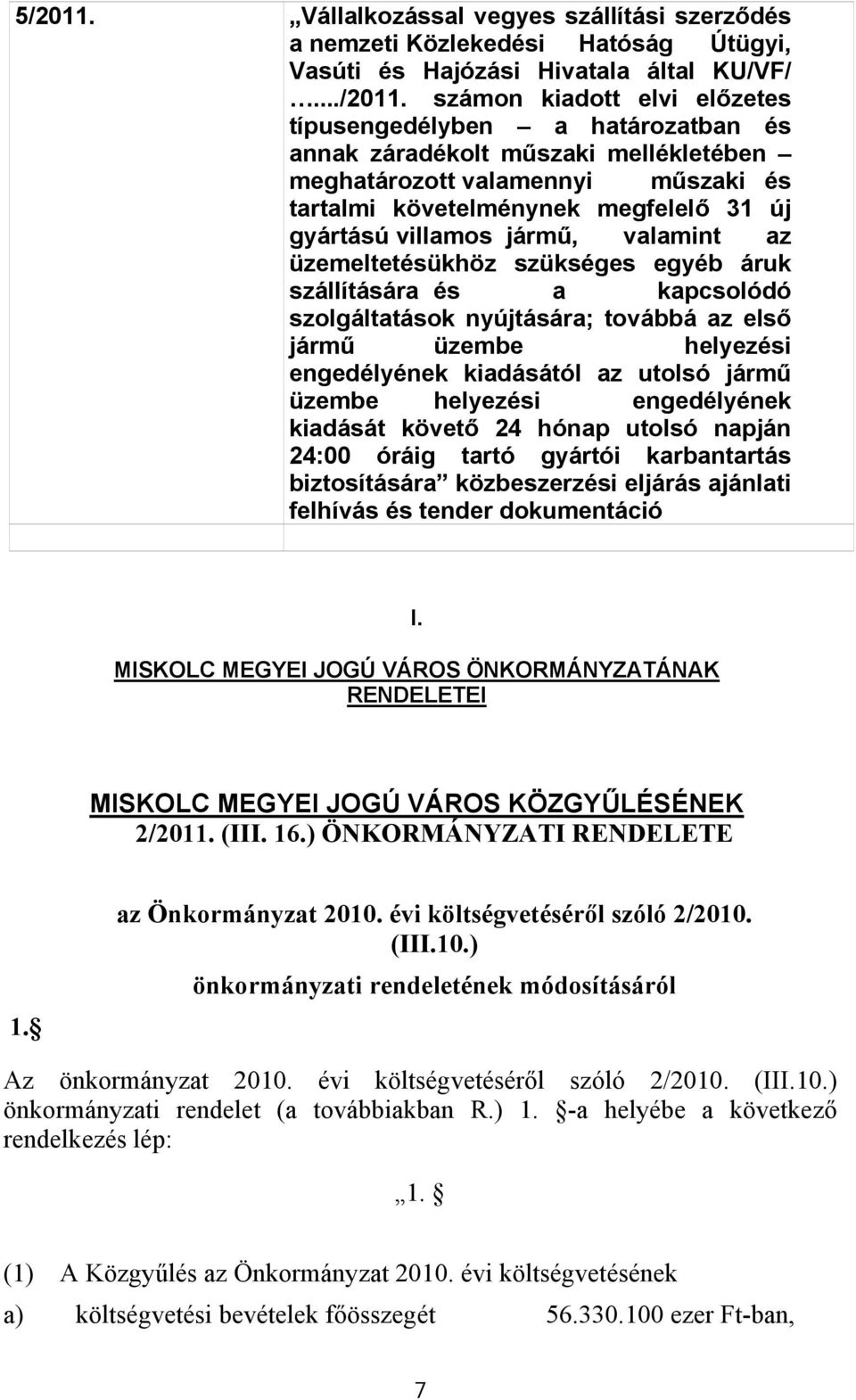 számon kiadott elvi előzetes típusengedélyben a határozatban és annak záradékolt műszaki mellékletében meghatározott valamennyi műszaki és tartalmi követelménynek megfelelő 31 új gyártású villamos