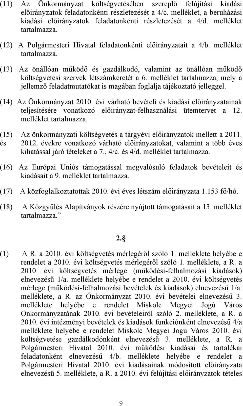 (13) Az önállóan működő és gazdálkodó, valamint az önállóan működő költségvetési szervek létszámkeretét a 6.