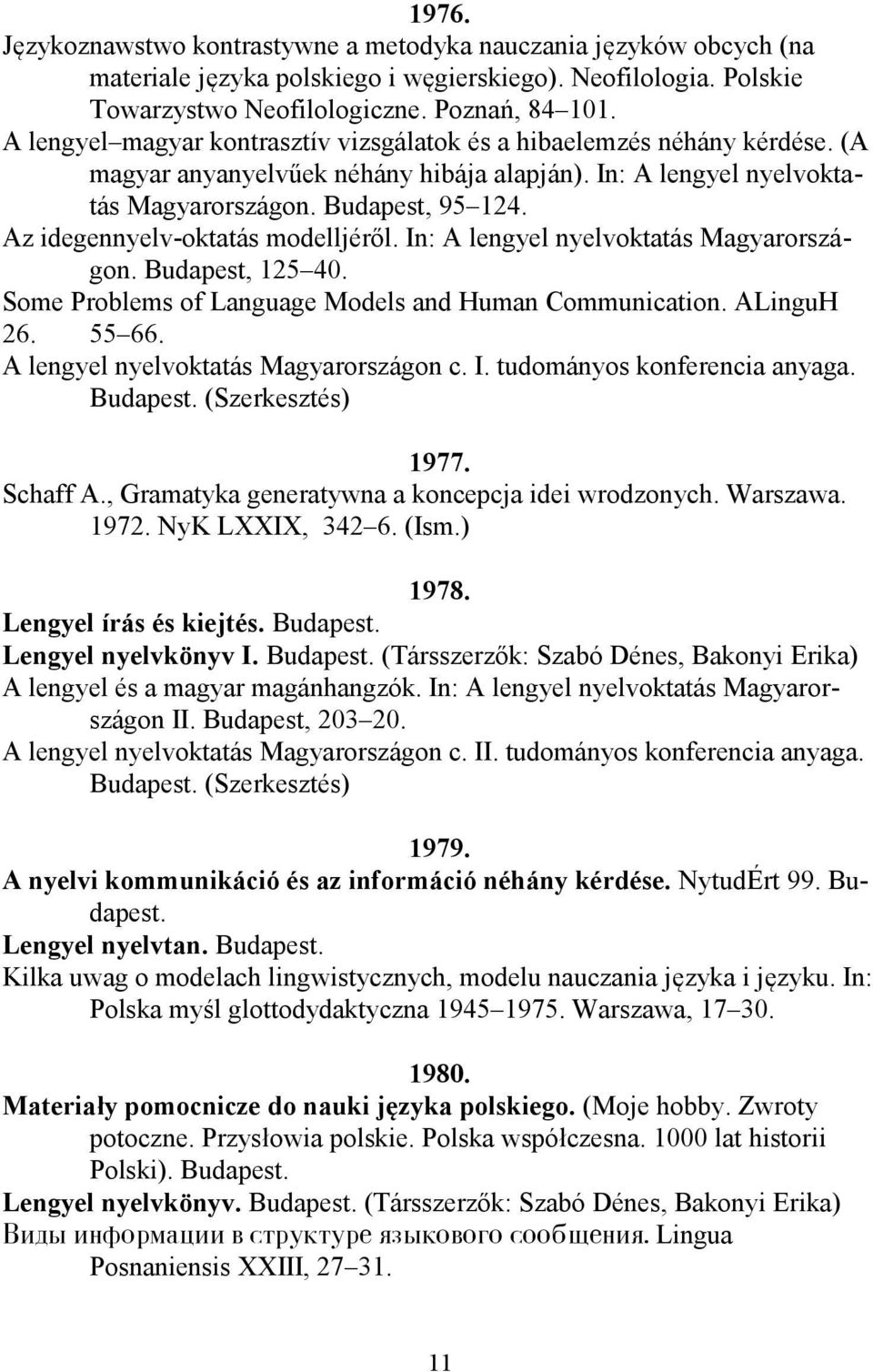 Az idegennyelv-oktatás modelljéről. In: A lengyel nyelvoktatás Magyarországon. Budapest, 125 40. Some Problems of Language Models and Human Communication. ALinguH 26. 55 66.