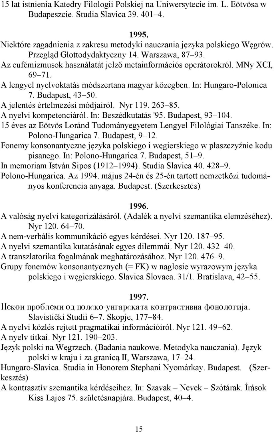 In: Hungaro-Polonica 7. Budapest, 43 50. A jelentés értelmezési módjairól. Nyr 119. 263 85. A nyelvi kompetenciáról. In: Beszédkutatás '95. Budapest, 93 104.