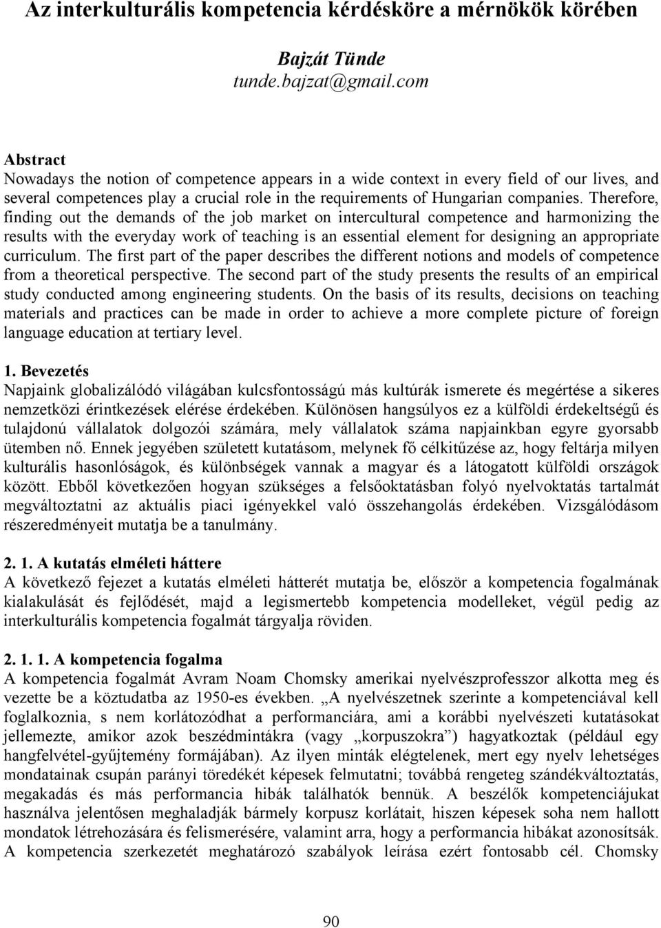 Therefore, finding out the demands of the job market on intercultural competence and harmonizing the results with the everyday work of teaching is an essential element for designing an appropriate