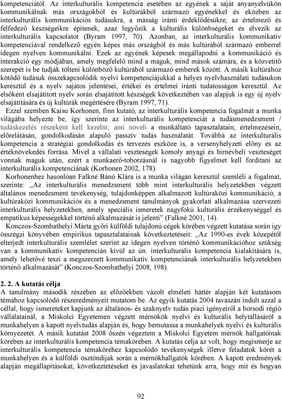 másság iránti érdeklődésükre, az értelmező és felfedező készségeikre építenek, azaz legyőzik a kulturális különbségeket és élvezik az interkulturális kapcsolatot (Byram 1997, 70).