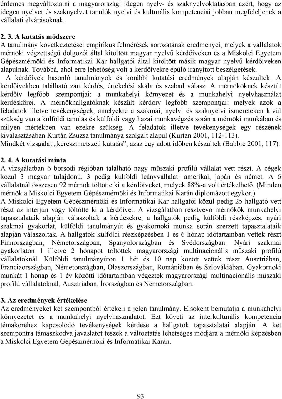 A kutatás módszere A tanulmány következtetései empirikus felmérések sorozatának eredményei, melyek a vállalatok mérnöki végzettségű dolgozói által kitöltött magyar nyelvű kérdőíveken és a Miskolci