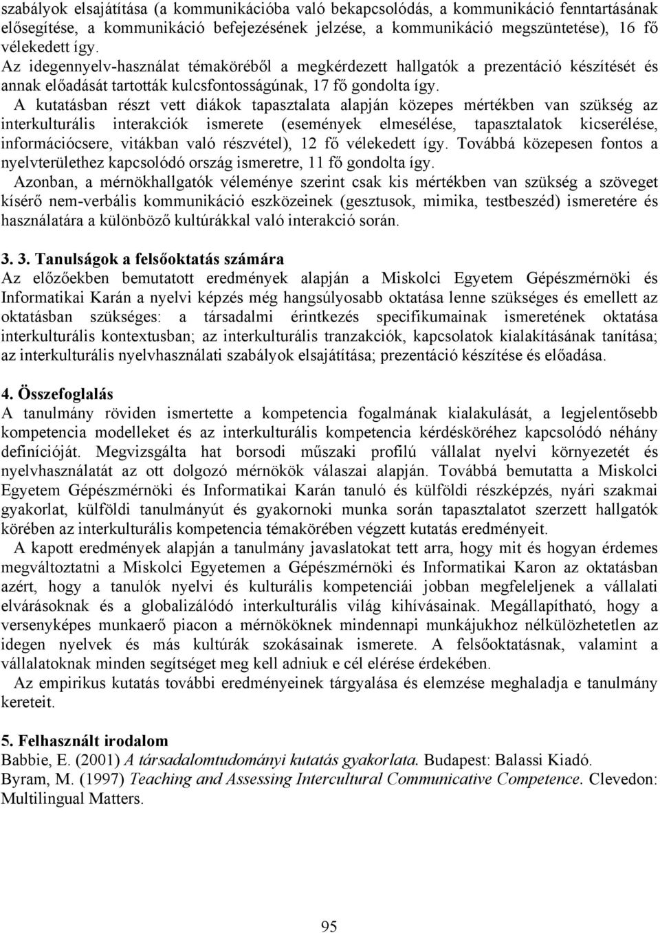A kutatásban részt vett diákok tapasztalata alapján közepes mértékben van szükség az interkulturális interakciók ismerete (események elmesélése, tapasztalatok kicserélése, információcsere, vitákban