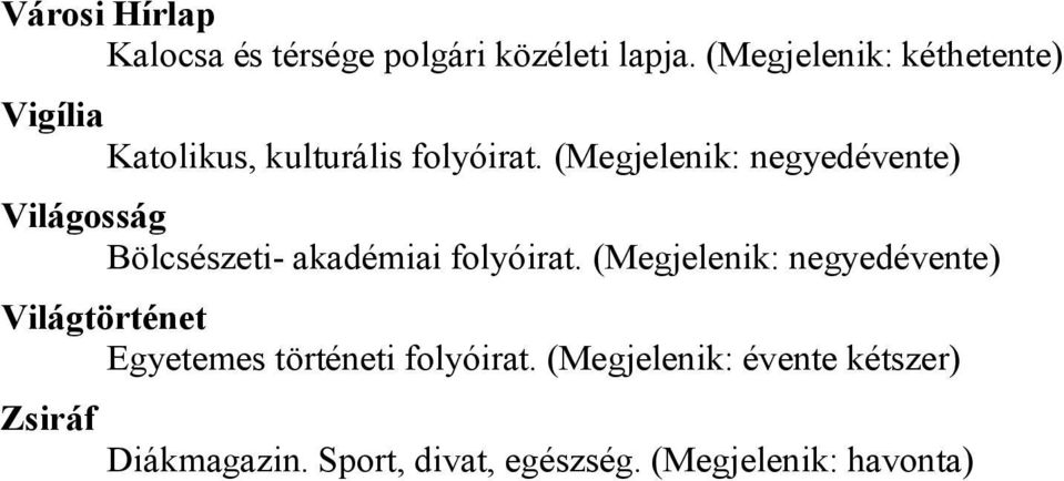 (Megjelenik: negyedévente) Világosság Bölcsészeti- akadémiai folyóirat.