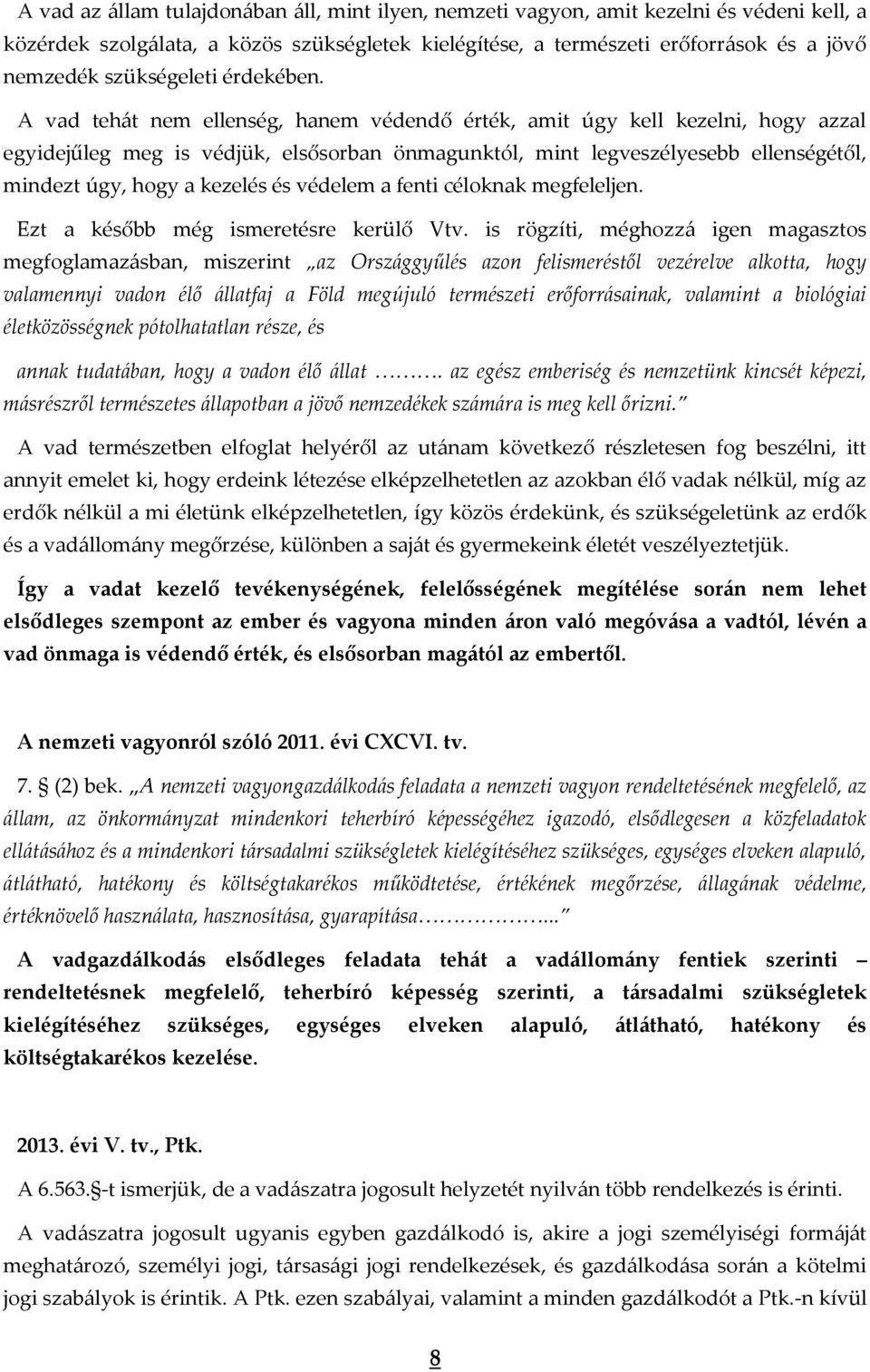 A vad tehát nem ellenség, hanem védendő érték, amit úgy kell kezelni, hogy azzal egyidejűleg meg is védjük, elsősorban önmagunktól, mint legveszélyesebb ellenségétől, mindezt úgy, hogy a kezelés és