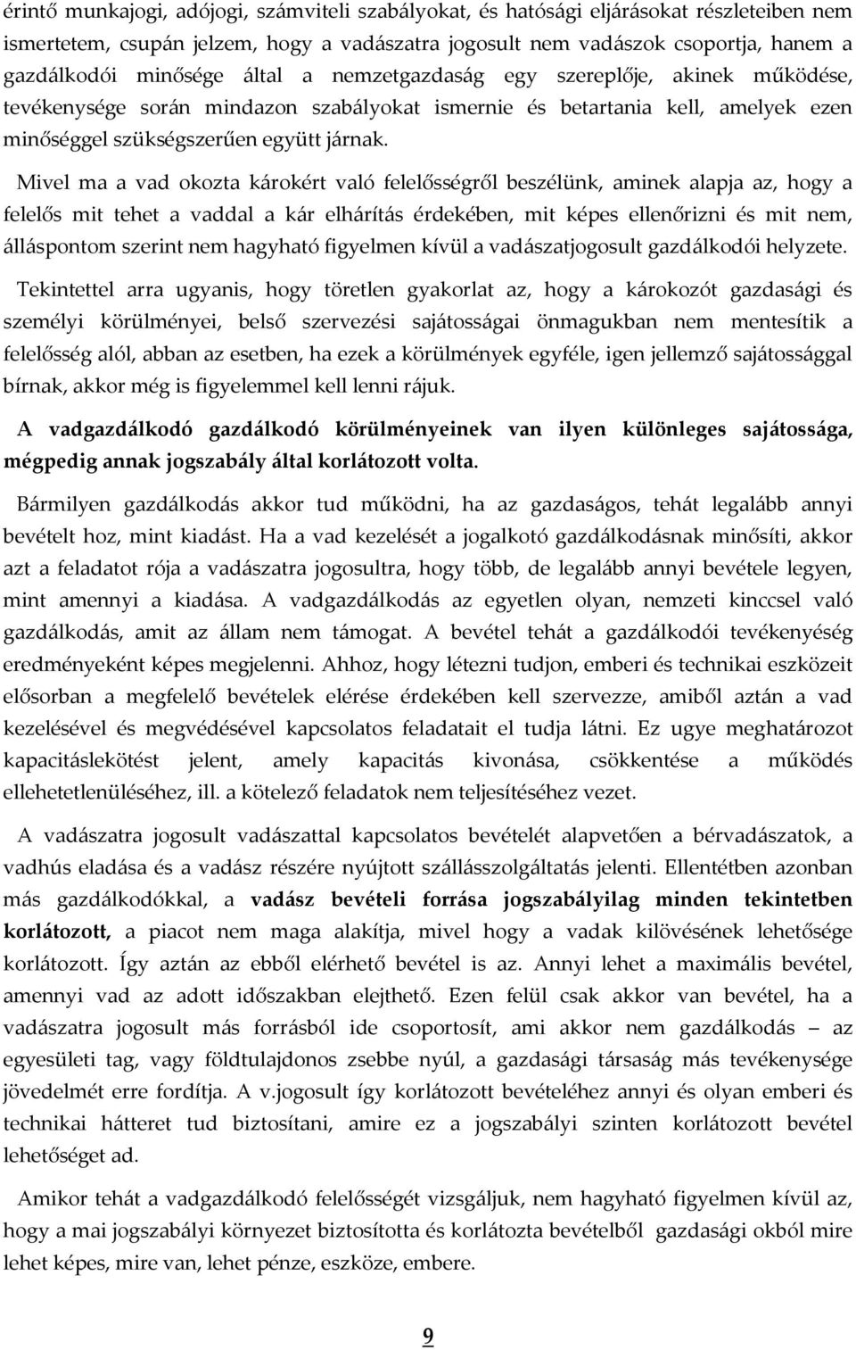 Mivel ma a vad okozta károkért való felelősségről beszélünk, aminek alapja az, hogy a felelős mit tehet a vaddal a kár elhárítás érdekében, mit képes ellenőrizni és mit nem, álláspontom szerint nem