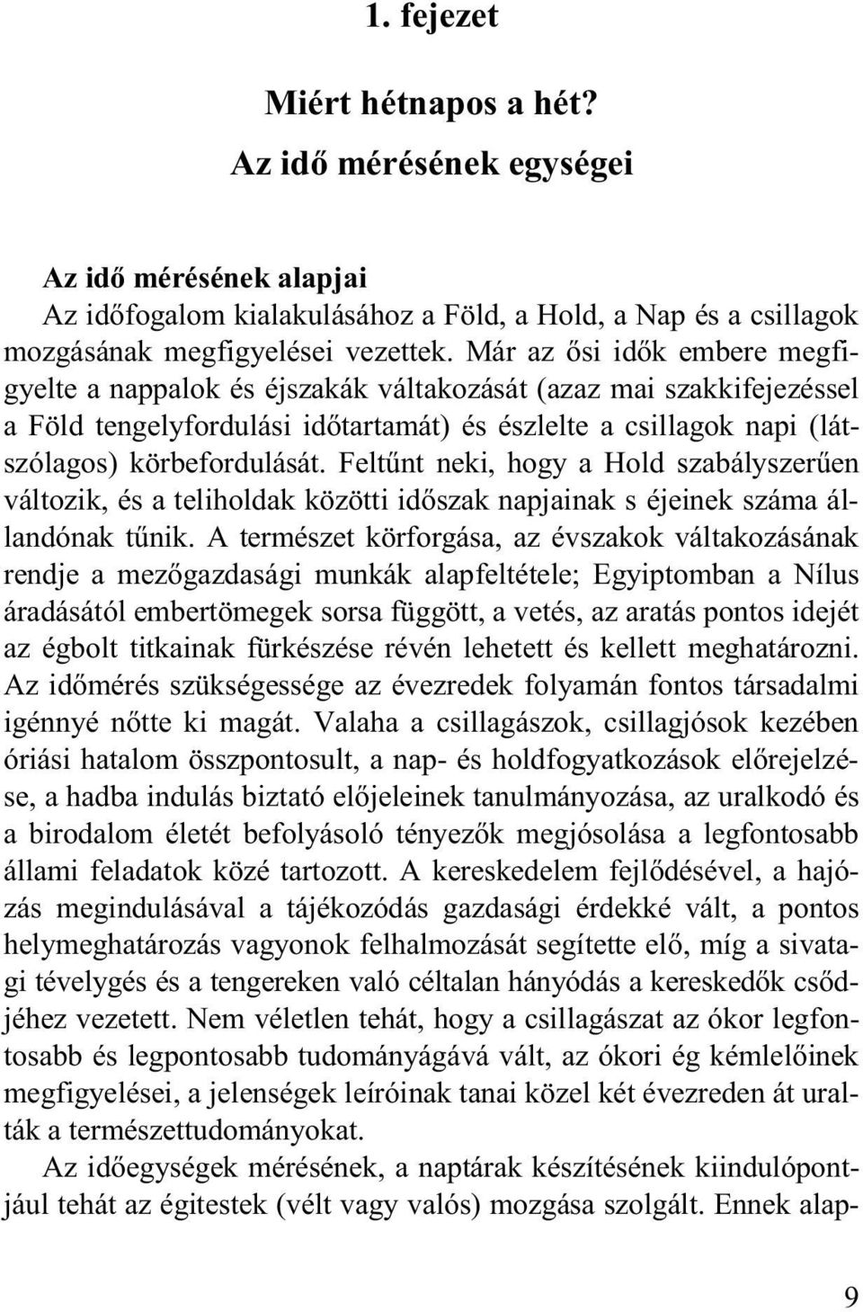 Feltűnt neki, hogy a Hold szabályszerűen változik, és a teliholdak közötti időszak napjainak s éjeinek száma állandónak tűnik.