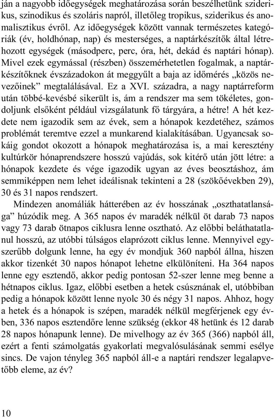 Mivel ezek egymással (részben) összemérhetetlen fogalmak, a naptárkészítőknek évszázadokon át meggyűlt a baja az időmérés közös nevezőinek megtalálásával. Ez a XVI.