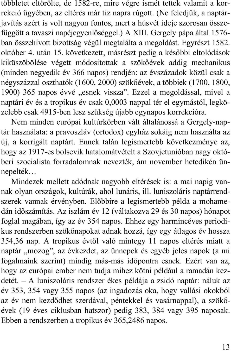 Gergely pápa által 1576- ban összehívott bizottság végül megtalálta a megoldást. Egyrészt 1582. október 4. után 15.